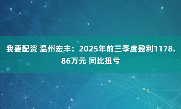 我要配资 温州宏丰：2025年前三季度盈利1178.86万元 同比扭亏