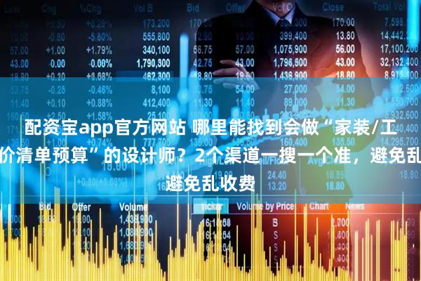 配资宝app官方网站 哪里能找到会做“家装/工装报价清单预算”的设计师?2个渠道一搜一个准,避免乱收费